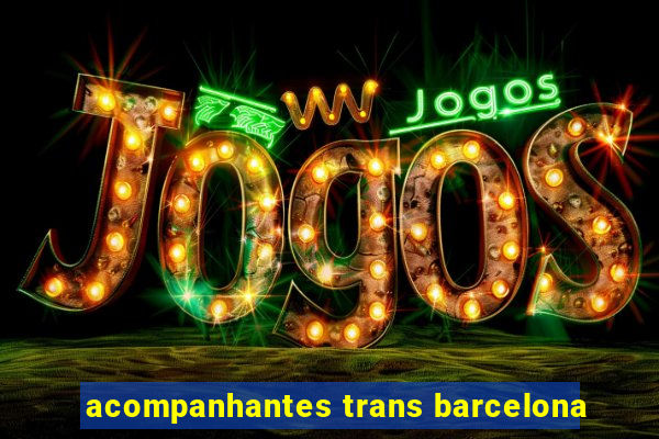 acompanhantes trans barcelona